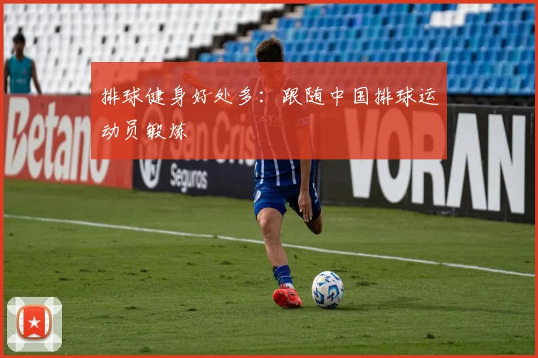 排球健身好处多：跟随中国排球运动员锻炼