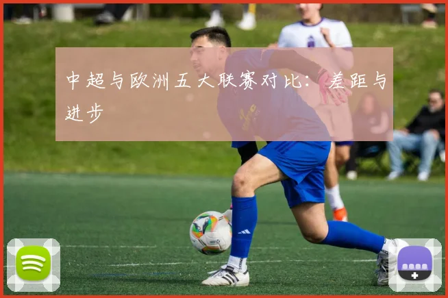 中超与欧洲五大联赛对比：差距与进步