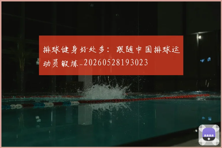 排球健身好处多：跟随中国排球运动员锻炼_20260528193023