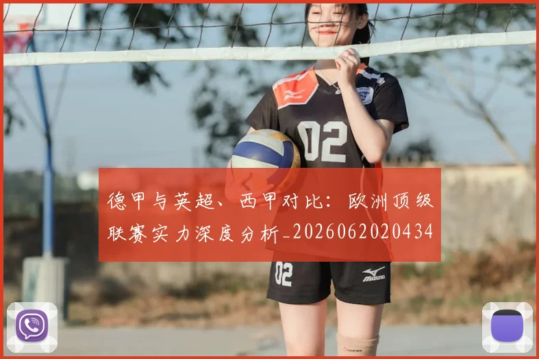 德甲与英超、西甲对比：欧洲顶级联赛实力深度分析_20260620204345