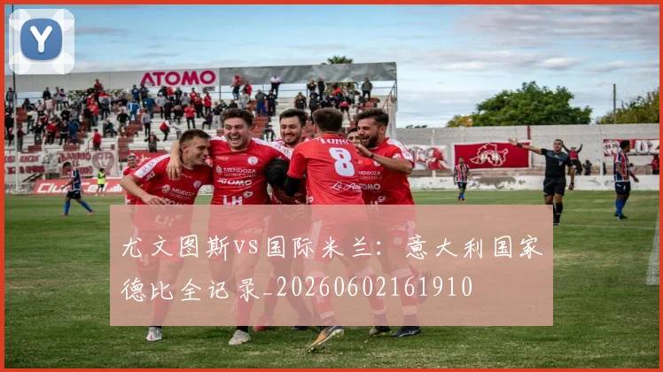 尤文图斯vs国际米兰：意大利国家德比全记录_20260602161910