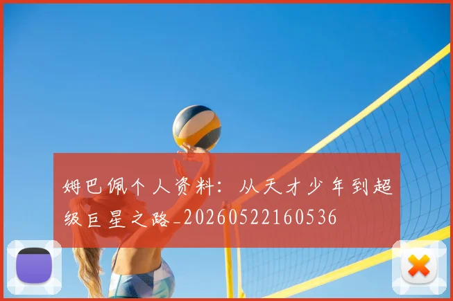 姆巴佩个人资料：从天才少年到超级巨星之路_20260522160536