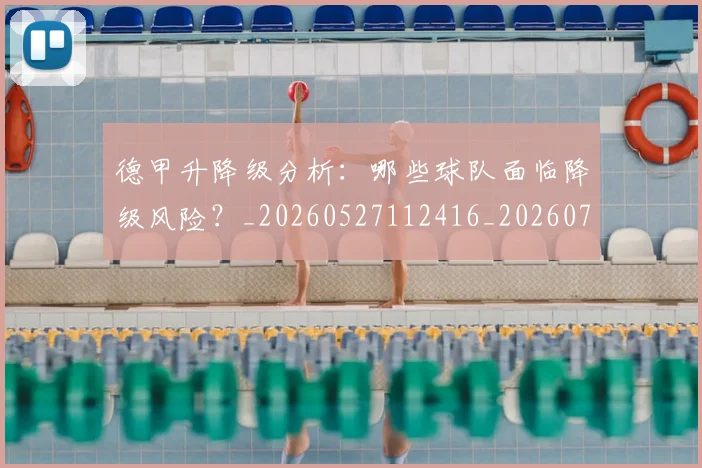 德甲升降级分析:哪些球队面临降级风险?_20260527112416_20260707153611